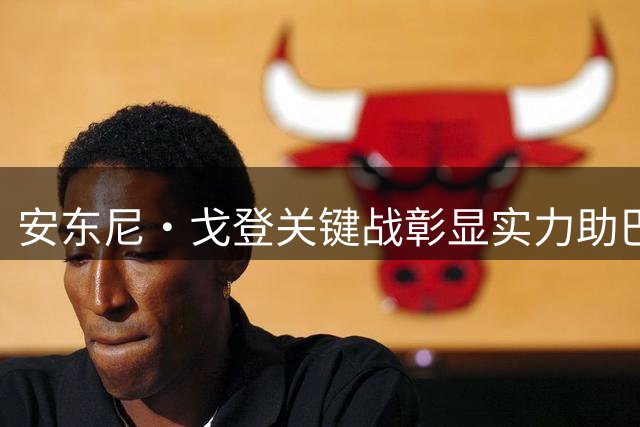 安东尼·戈登关键战彰显实力助巴萨取胜